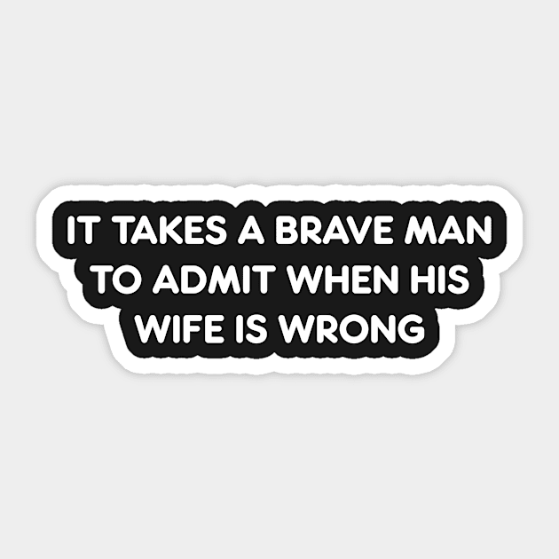 IT TAKES A BRAVE MAN TO ADMIT WHEN HIS WIFE IS WRONG funny quote Sticker by AtomicMadhouse